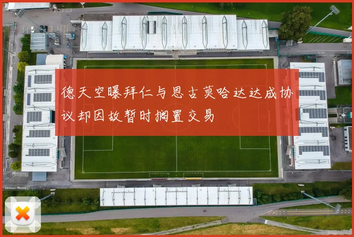 德天空曝拜仁与恩古莫哈达达成协议却因故暂时搁置交易