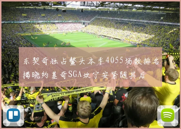 东契奇独占鳌头本季4055场数排名揭晓约基奇SGA坎宁安紧随其后