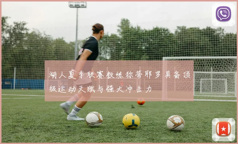 湖人夏季联赛教练称蒂耶罗具备顶级运动天赋与强大冲击力